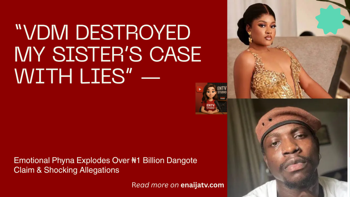 “VDM Destroyed My Sister’s Case With Lies” — Emotional Phyna Explodes Over ₦1 Billion Dangote Claim & Shocking Allegations